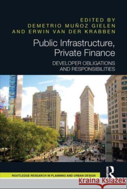Public Infrastructure, Private Finance: Developer Obligations and Responsibilities Demetrio Mu?o Erwin Va 9781032475622 Routledge