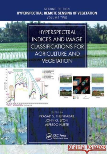 Hyperspectral Indices and Image Classifications for Agriculture and Vegetation: Hyperspectral Remote Sensing of Vegetation Prasad S. Thenkabail John G. Lyon Alfredo Huete 9781032475851 CRC Press
