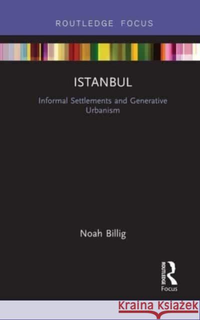 Istanbul: Informal Settlements and Generative Urbanism Noah Billig 9781032475998 Routledge