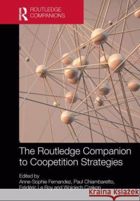 The Routledge Companion to Coopetition Strategies Wojciech Czakon Anne-Sophie Fernandez Paul Chiambaretto 9781032476056 Routledge