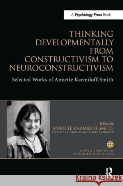 Thinking Developmentally from Constructivism to Neuroconstructivism: Selected Works of Annette Karmiloff-Smith Annette Karmiloff-Smith Michael S. C. Thomas Mark H. Johnson 9781032476131