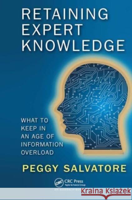 Retaining Expert Knowledge: What to Keep in an Age of Information Overload Peggy Salvatore 9781032476209 Auerbach Publications