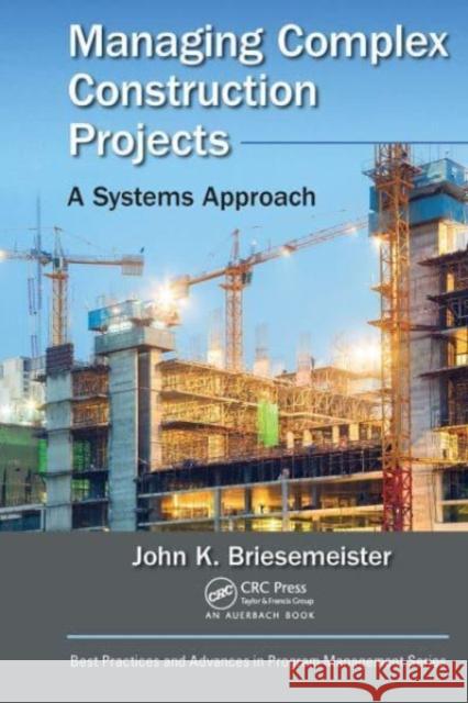 Managing Complex Construction Projects: A Systems Approach John K. Briesemeister 9781032476285 Auerbach Publications