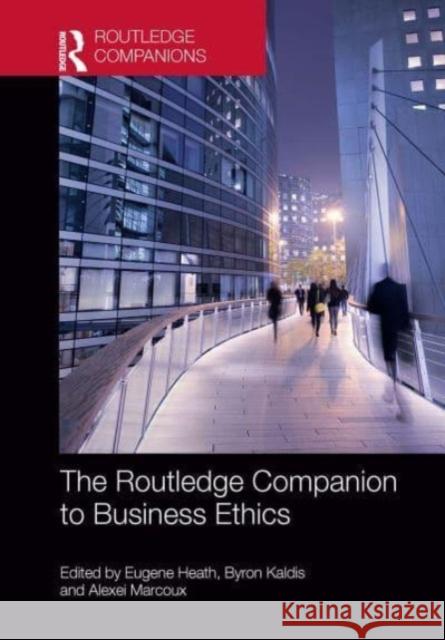 The Routledge Companion to Business Ethics Eugene Heath Byron Kaldis Alexei Marcoux 9781032476315