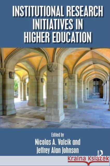 Institutional Research Initiatives in Higher Education Nicolas A. Valcik Jeffrey Alan Johnson 9781032476490