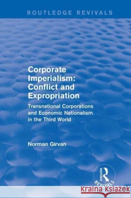 Corporate imperialism: Conflict and expropriation: Conflict and expropriation Norman Girvan 9781032476735 Routledge