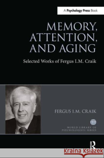 Memory, Attention, and Aging: Selected Works of Fergus I. M. Craik Fergus Craik 9781032477107