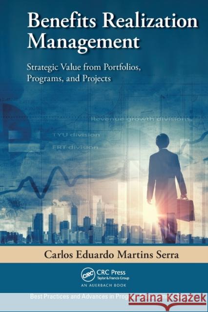 Benefits Realization Management: Strategic Value from Portfolios, Programs, and Projects Carlos Eduardo Martins Serra 9781032477169