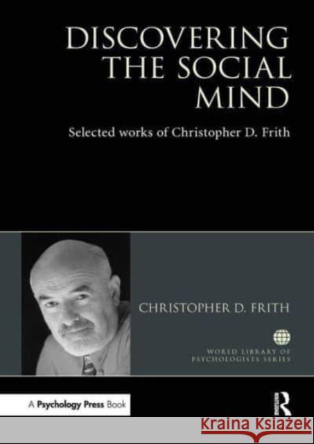 Discovering the Social Mind: Selected works of Christopher D. Frith Christopher D. Frith 9781032477213