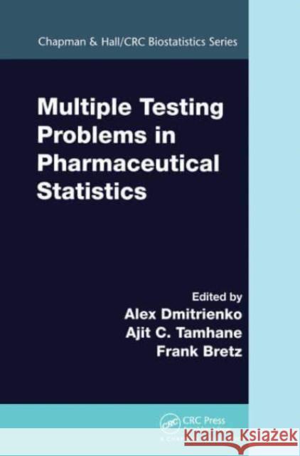 Multiple Testing Problems in Pharmaceutical Statistics Alex Dmitrienko Ajit C. Tamhane Frank Bretz 9781032477701