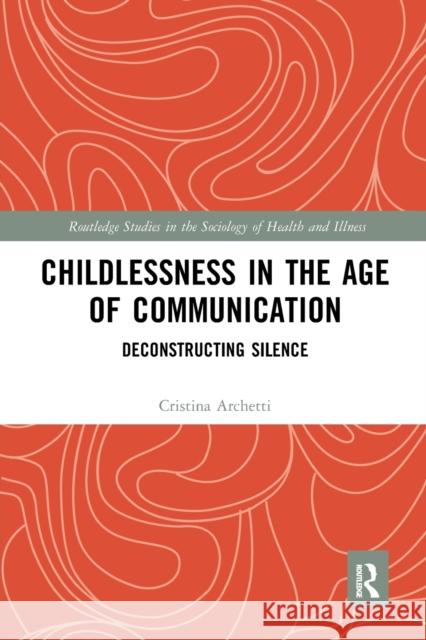 Childlessness in the Age of Communication: Deconstructing Silence Cristina Archetti 9781032478067 Routledge