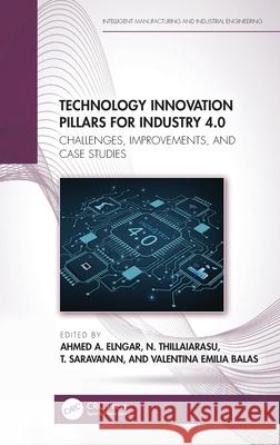 Technology Innovation Pillars for Industry 4.0: Challenges, Improvements, and Case Studies Ahmed A. Elngar N. Thillaiarasu T. Saravanan 9781032478395 CRC Press