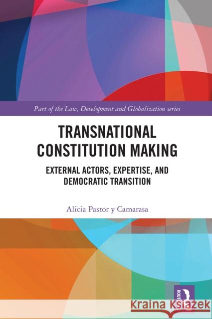 Transnational Constitution Making: External Actors, Expertise, and Democratic Transition Alicia Pastor y Camarasa 9781032478401 Routledge