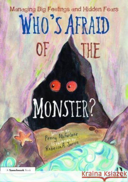 Who’s Afraid of the Monster: Managing Big Feelings and Hidden Fears Penny McFarlane Rebecca Jarvis 9781032478937 Taylor & Francis Ltd