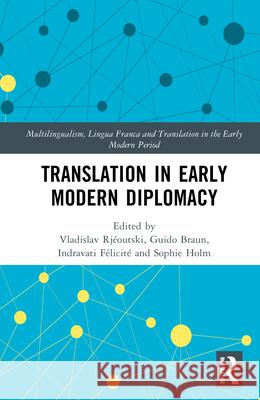 Translation in Early Modern Diplomacy Vladislav Rj?outski Guido Braun Indravati F?licit? 9781032479231 Routledge