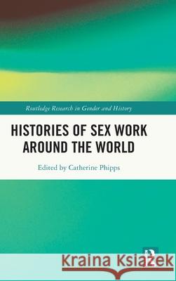 Histories of Sex Work Around the World Catherine Phipps 9781032479323 Routledge