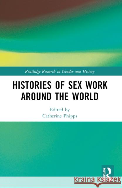 Histories of Sex Work Around the World Catherine Phipps 9781032479330 Routledge