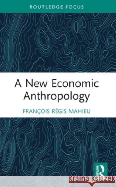 A New Economic Anthropology Fran?ois R?gis Mahieu 9781032479637 Routledge