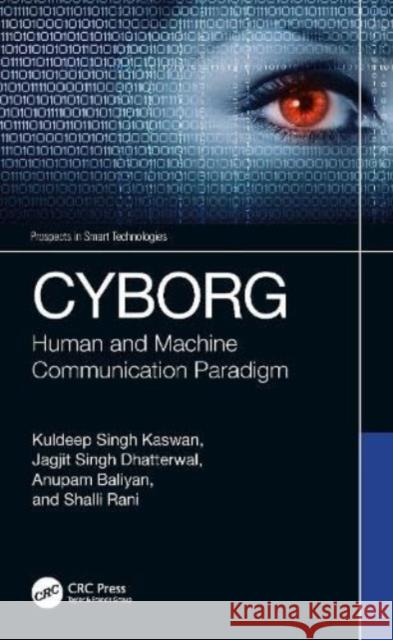 CYBORG: Human and Machine Communication Paradigm Kuldeep Singh Kaswan Jagjit Singh Dhatterwal Anupam Baliyan 9781032479675 Taylor & Francis Ltd