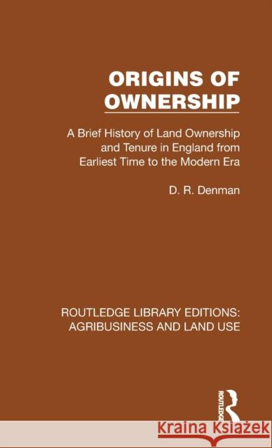 Origins of Ownership: A Brief History of Land Ownership and Tenure from Earliest Time to the Modern Era D. R. Denman 9781032479729 Routledge