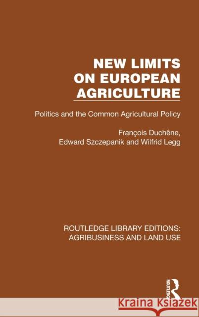 New Limits on European Agriculture: Politics and the Common Agricultural Policy Fran?ois Duch?ne Edward Szczepanik Wilfrid Legg 9781032480190 Routledge