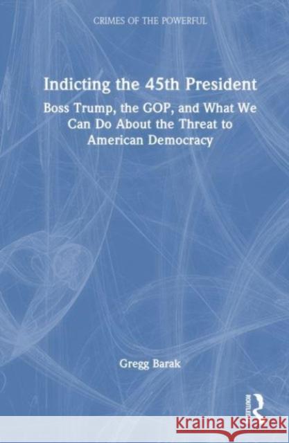 Indicting the 45th President Gregg (Eastern Michigan University, USA) Barak 9781032480213 Taylor & Francis Ltd