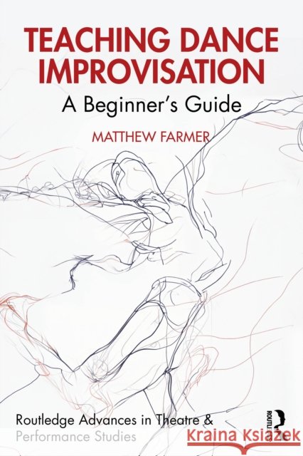 Teaching Dance Improvisation: A Beginner's Guide Matthew Farmer 9781032480381 Routledge