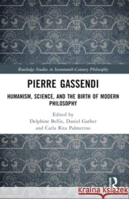 Pierre Gassendi: Humanism, Science, and the Birth of Modern Philosophy Delphine Bellis Daniel Garber Carla Rita Palmerino 9781032480435 Routledge