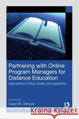 Partnering with Online Program Managers for Distance Education: Approaches to Policy, Quality, and Leadership Dawn Gilmore Chinh Nguyen 9781032480480 Routledge