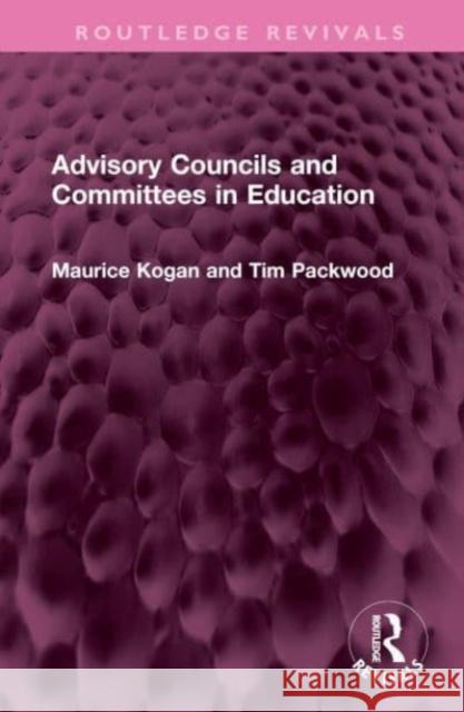 Advisory Councils and Committees in Education Maurice Kogan Tim Packwood 9781032480732