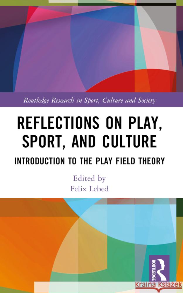 Reflections on Play, Sport, and Culture: Introduction to the Play Field Theory Felix Lebed 9781032480794 Routledge