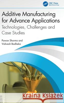 Additive Manufacturing for Advance Applications: Technologies, Challenges and Case Studies Pawan Sharma Vishvesh Badheka 9781032480947 CRC Press