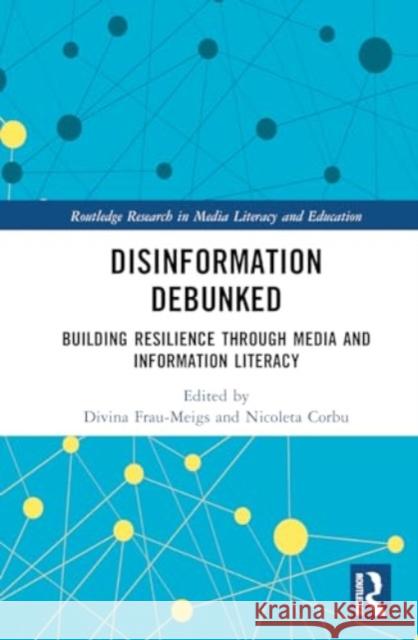 Disinformation Debunked: Building Resilience Through Media and Information Literacy Divina Frau-Meigs Nicoleta Corbu 9781032481012