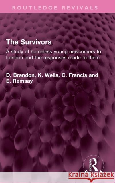 The Survivors: A study of homeless young newcomers to London and the responses made to them D. Brandon K. Wells C. Francis 9781032481036 Routledge