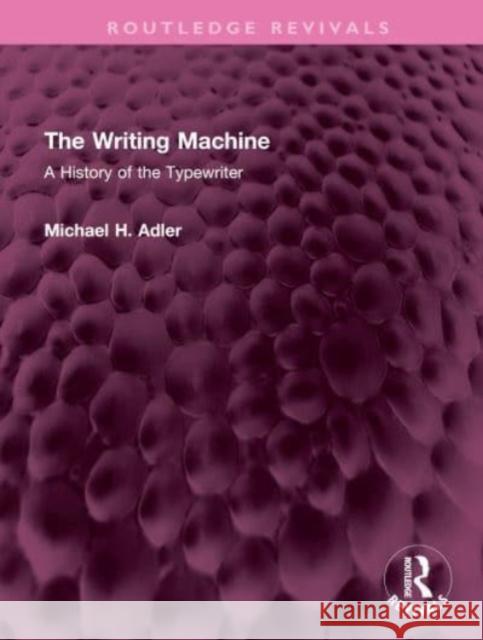 The Writing Machine: A History of the Typewriter Michael H. Adler 9781032481135