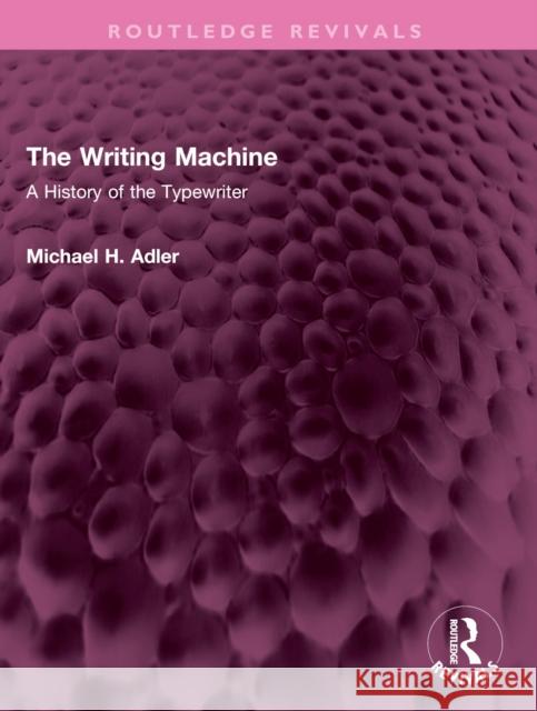 The Writing Machine: A History of the Typewriter Michael H. Adler 9781032481142