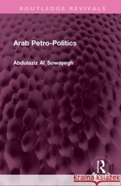 Arab Petro-Politics Abdulaziz Al_sowayegh 9781032481296