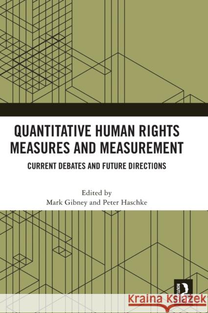 Quantitative Human Rights Measures and Measurement: Current Debates and Future Directions Mark Gibney Peter Haschke 9781032481418 Routledge