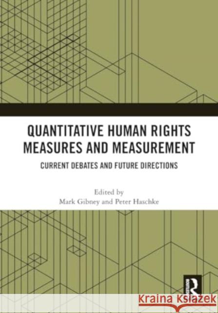 Quantitative Human Rights Measures and Measurement: Current Debates and Future Directions Mark Gibney Peter Haschke 9781032481432