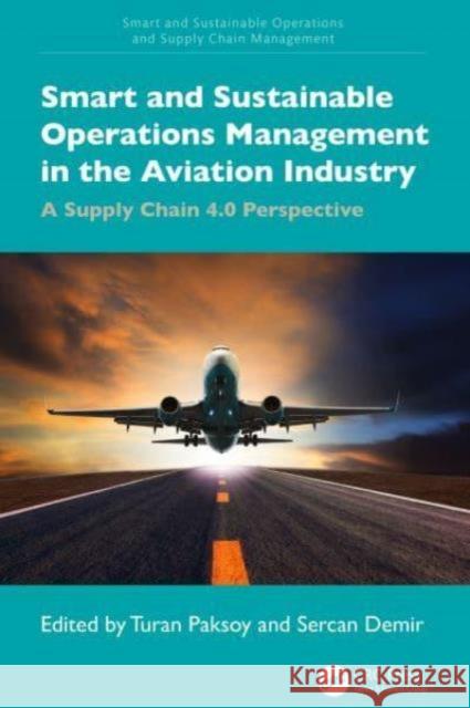Smart and Sustainable Operations Management in the Aviation Industry: A Supply Chain 4.0 Perspective Turan Paksoy Sercan Demir 9781032481548 CRC Press