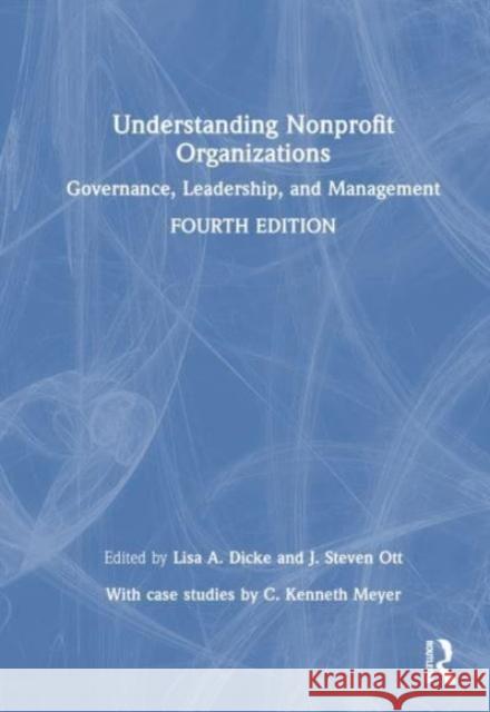 Understanding Nonprofit Organizations: Governance, Leadership, and Management Lisa A. Dicke J. Steven Ott 9781032481937 Routledge