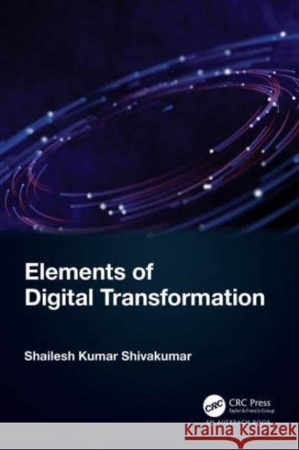 Elements of Digital Transformation Shailesh Kumar (Senior Technology Architect, Infosys Technologies, India) Shivakumar 9781032482132 Taylor & Francis Ltd