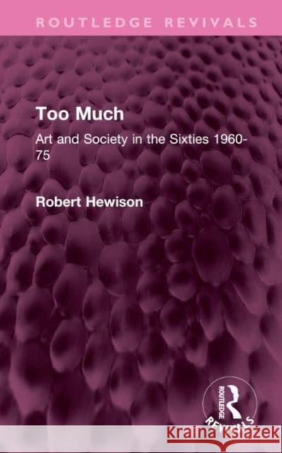 Too Much: Art and Society in the Sixties 1960-75 Robert Hewison 9781032482149 Routledge
