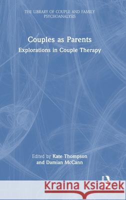 Couples as Parents: Explorations in Couple Therapy Kate Thompson Damian McCann 9781032482170