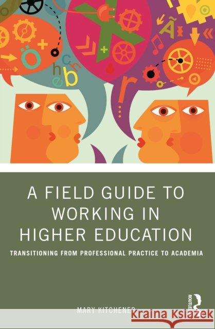 A Field Guide to Working in Higher Education: Transitioning from Professional Practice to Academia Mary Kitchener 9781032482316 Routledge