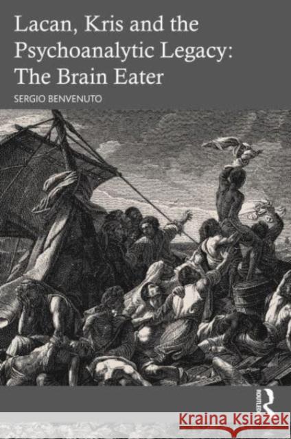 Lacan, Kris and the Psychoanalytic Legacy: The Brain Eater Sergio Benvenuto 9781032482330 Routledge