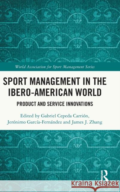 Sport Management in the Ibero-American World: Product and Service Innovations Gabriel Ceped Jer?nimo Garc?a-Fern?ndez James J. Zhang 9781032482385