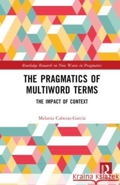 The Pragmatics of Multiword Terms Melania Cabezas-Garcia 9781032482453