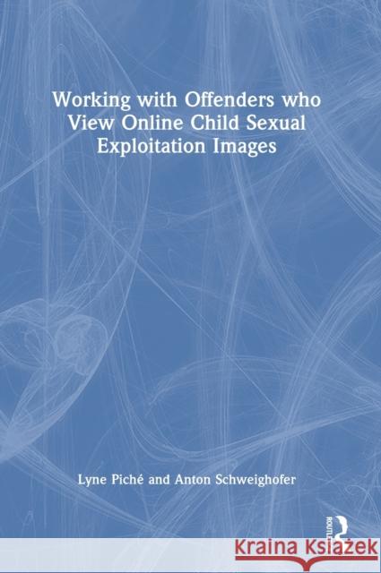 Working with Offenders who View Online Child Sexual Exploitation Images Lyne Pich? Anton Schweighofer 9781032482569 Routledge