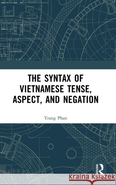 The Syntax of Vietnamese Tense, Aspect, and Negation Trang Phan 9781032482668 Routledge